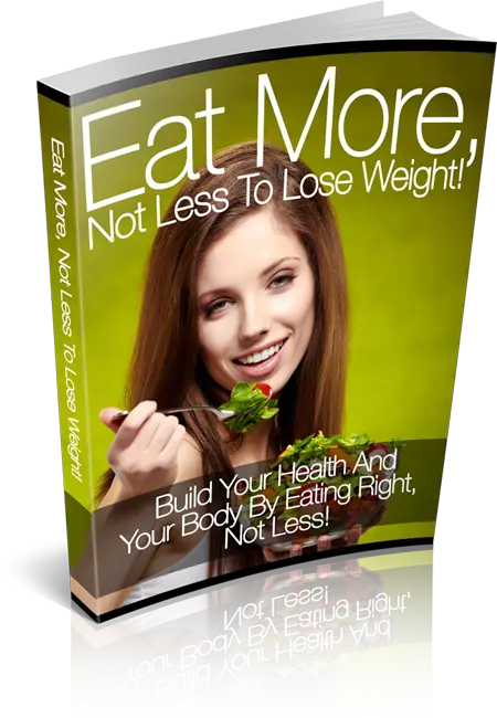 Eat More Not Less to Lose Weight – eBook